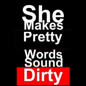 she makes pretty words sound dirty