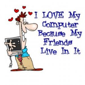 i love my computer because my friends live in it