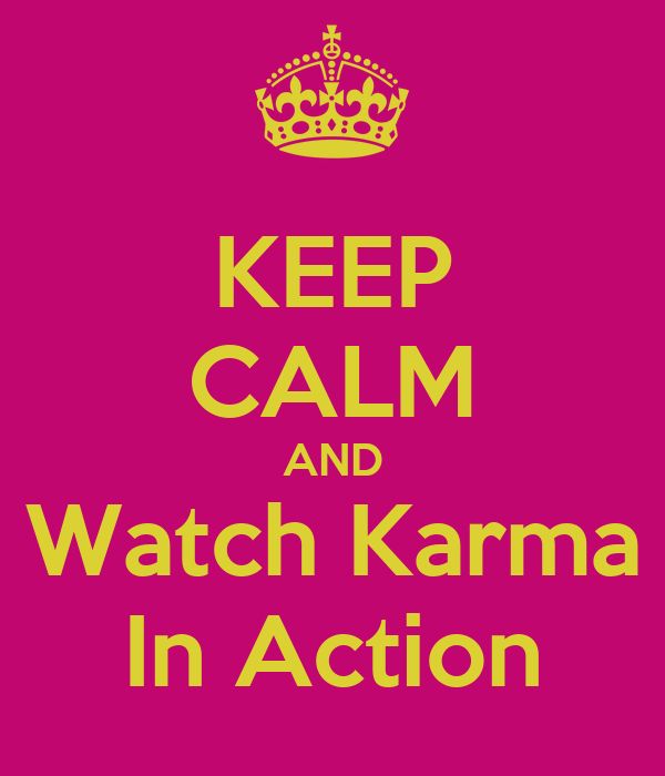 keep calm and watch karma in action.jpg